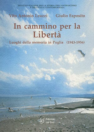 In cammino per la Libertà<br /><small>Luoghi della memoria in Puglia (1943 - 1956)</small>
