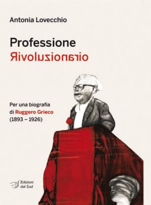 Professione Rivoluzionario <br /><small>Per una biografia di Ruggero Grieco (1893-1926)</small>