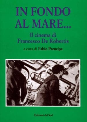 IN FONDO AL MARE...<br /><small>Il cinema di Francesco De Robertis</small>