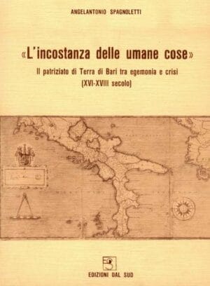 L'incostanza delle umane cose<br /><small>Il patriziato di Terra di Bari tra egemonia e crisi (XVI-XVIII secolo)</small>