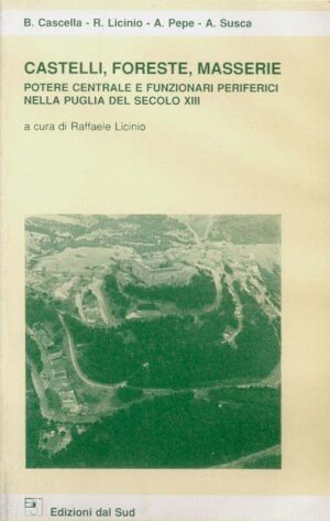 CASTELLI, FORESTE, MASSERIE <br/><small>Potere centrale e funzionari periferici nella Puglia del secolo XIII</small>