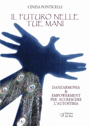 IL FUTURO NELLE TUE MANI<br /><small>DANZARMONIA & EMPOWERMENT PER ACCRESCERE L'AUTOSTIMA</small>