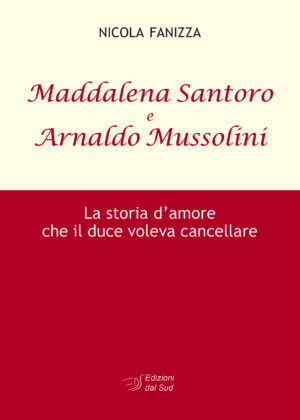 Maddalena Santoro e Arnaldo Mussolini - La storia d'amore che il duce voleva cancellare