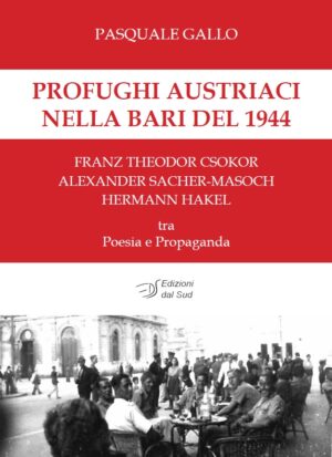 Profughi austriaci nella Bari del 1944 - Franz Theodor Csokor, Alexander Sacher-Masoch, Hermann Hakel tra Poesia e Propaganda