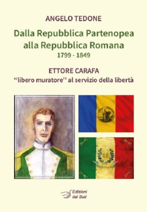 Dalla Repubblica Partenopea alla Repubblica Romana 1799-1849 - Ettore Carafa "libero muratore" al servizio della libertà